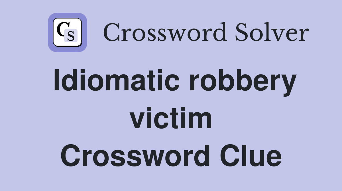 Idiomatic robbery victim Crossword Clue