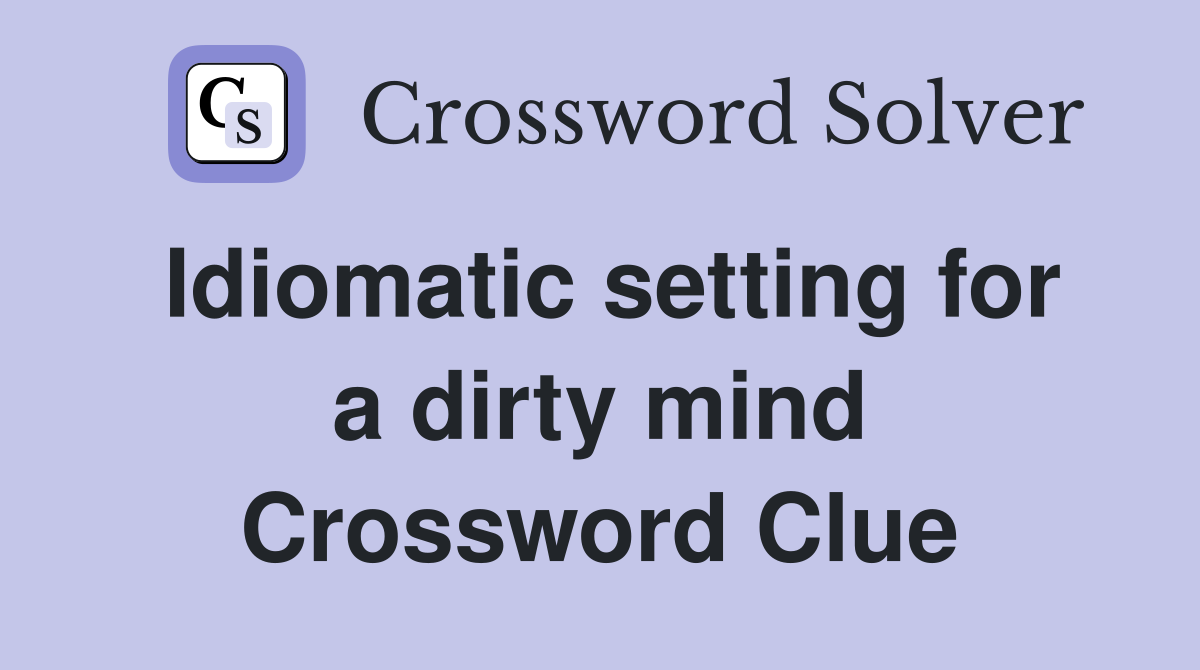 Idiomatic setting for a dirty mind Crossword Clue