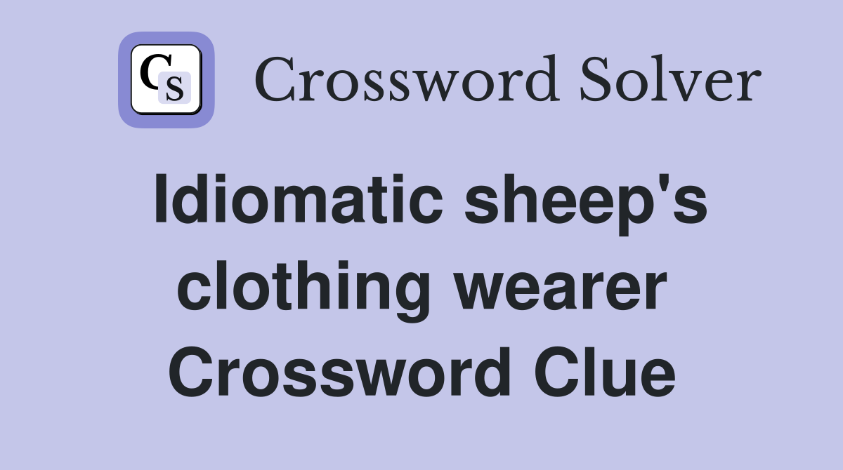 Idiomatic sheep's clothing wearer Crossword Clue