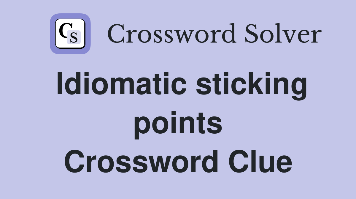 Idiomatic sticking points Crossword Clue