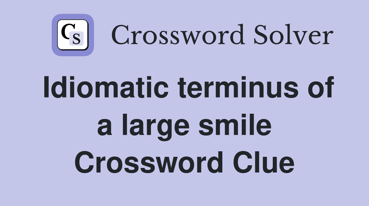 Idiomatic terminus of a large smile Crossword Clue