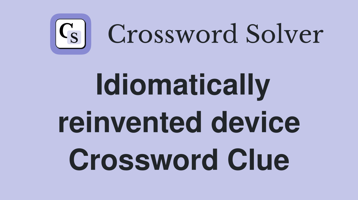 Idiomatically reinvented device Crossword Clue