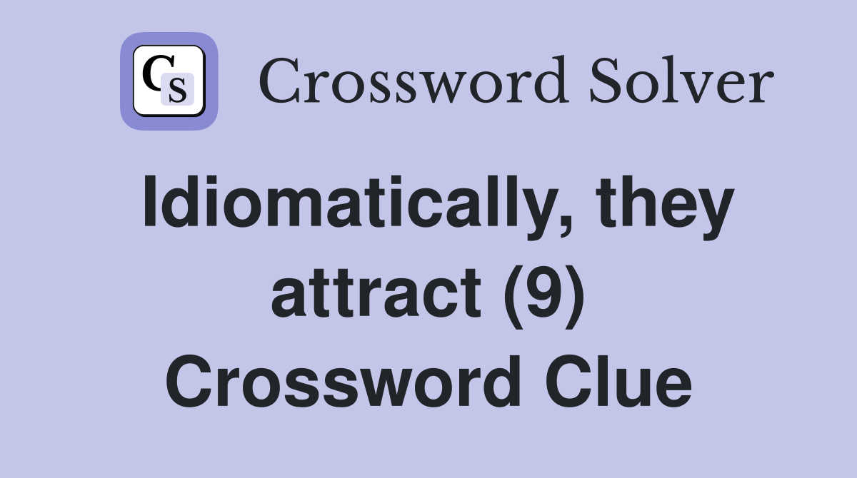 Idiomatically, they attract (9) Crossword Clue