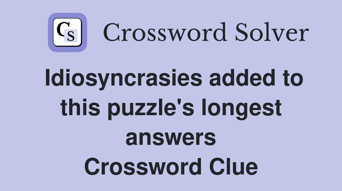 Idiosyncrasies added to this puzzle's longest answers Crossword Clue