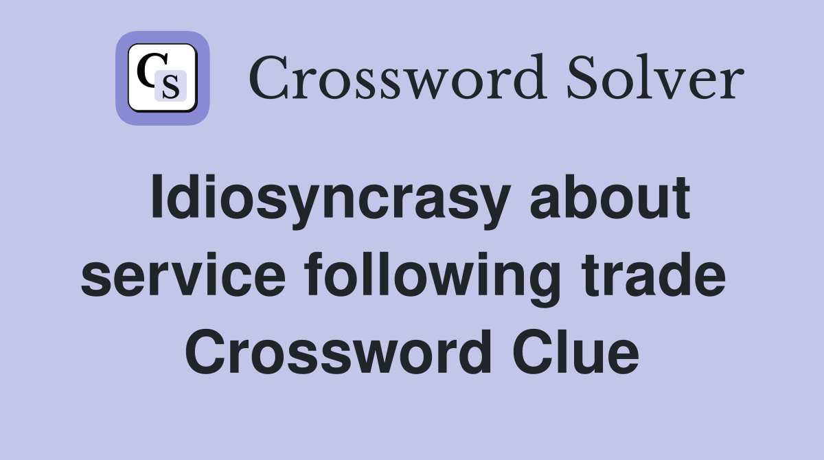 Idiosyncrasy about service following trade  Crossword Clue