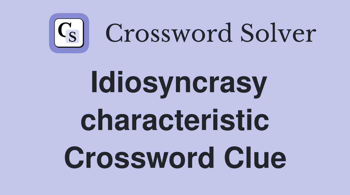 Idiosyncrasy characteristic Crossword Clue