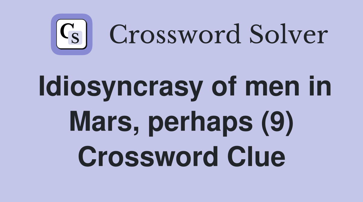 Idiosyncrasy of men in Mars, perhaps (9) Crossword Clue