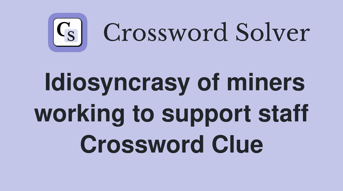 Idiosyncrasy of miners working to support staff Crossword Clue