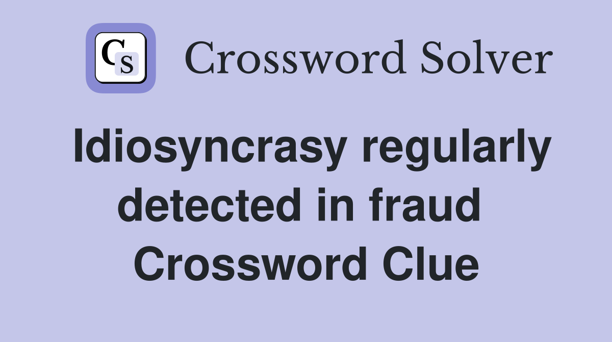 Idiosyncrasy regularly detected in fraud  Crossword Clue