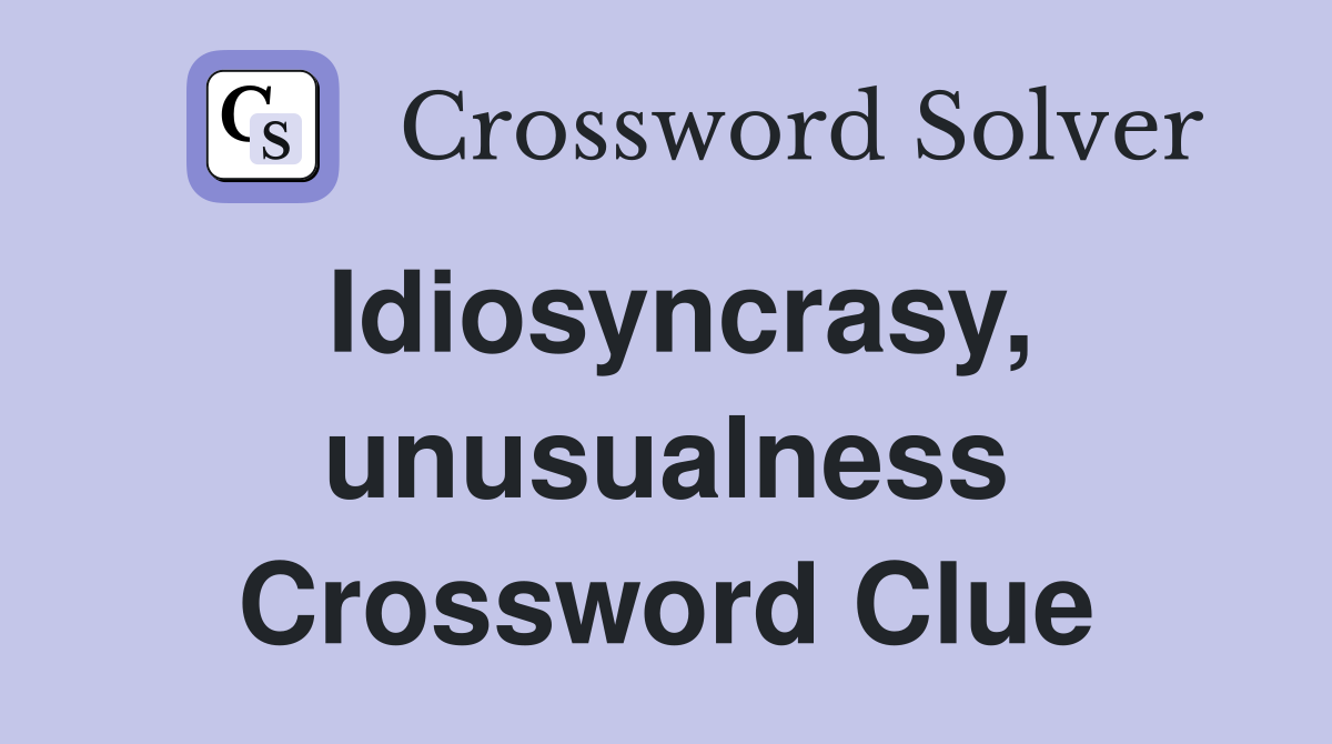 Idiosyncrasy, unusualness Crossword Clue