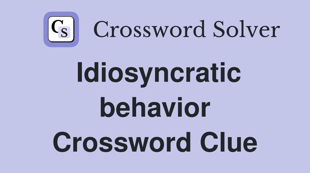 Idiosyncratic behavior Crossword Clue