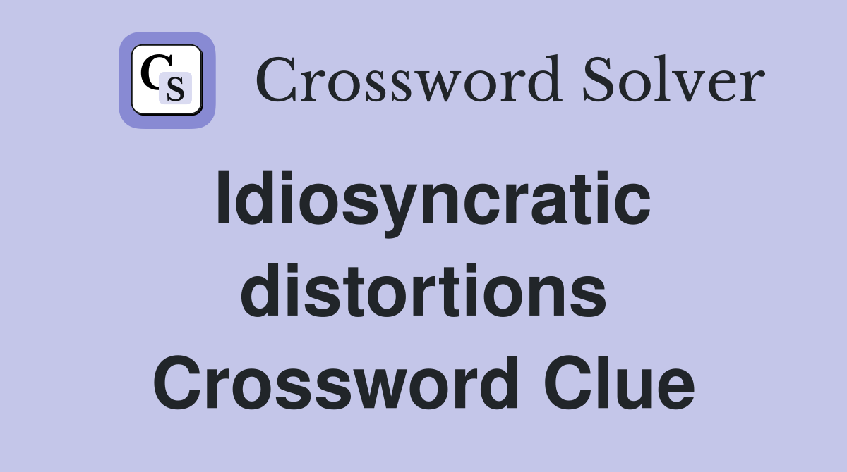 Idiosyncratic distortions Crossword Clue