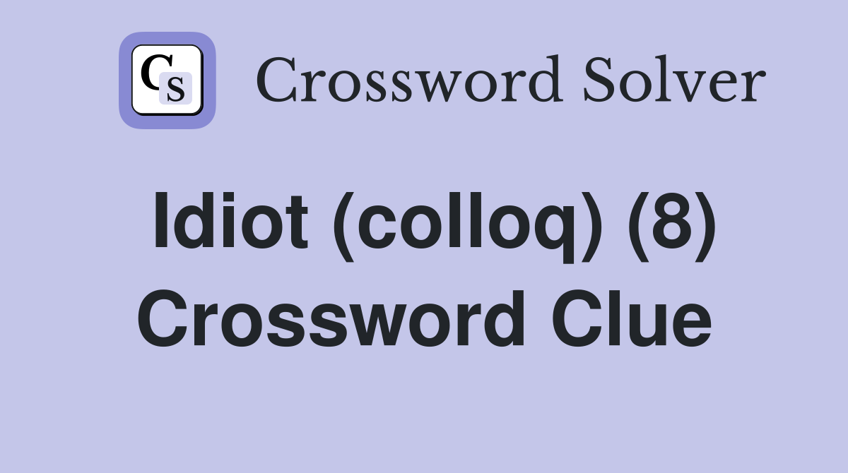 Idiot (colloq) (8) Crossword Clue