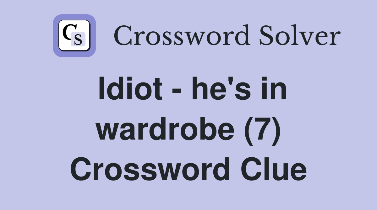 Idiot - he's in wardrobe (7) Crossword Clue