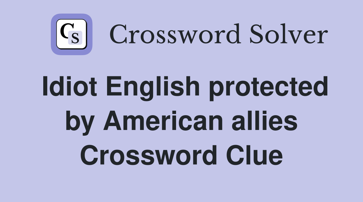 Idiot English protected by American allies Crossword Clue
