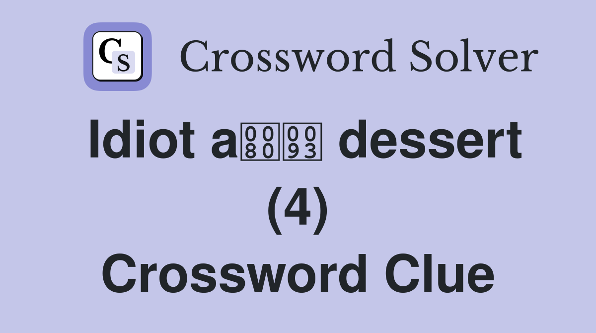 Idiot a dessert (4) Crossword Clue