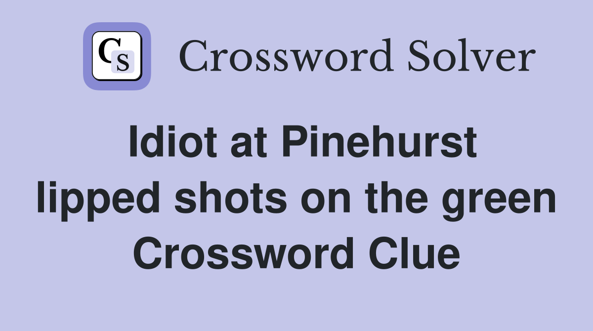 Idiot at Pinehurst lipped shots on the green Crossword Clue