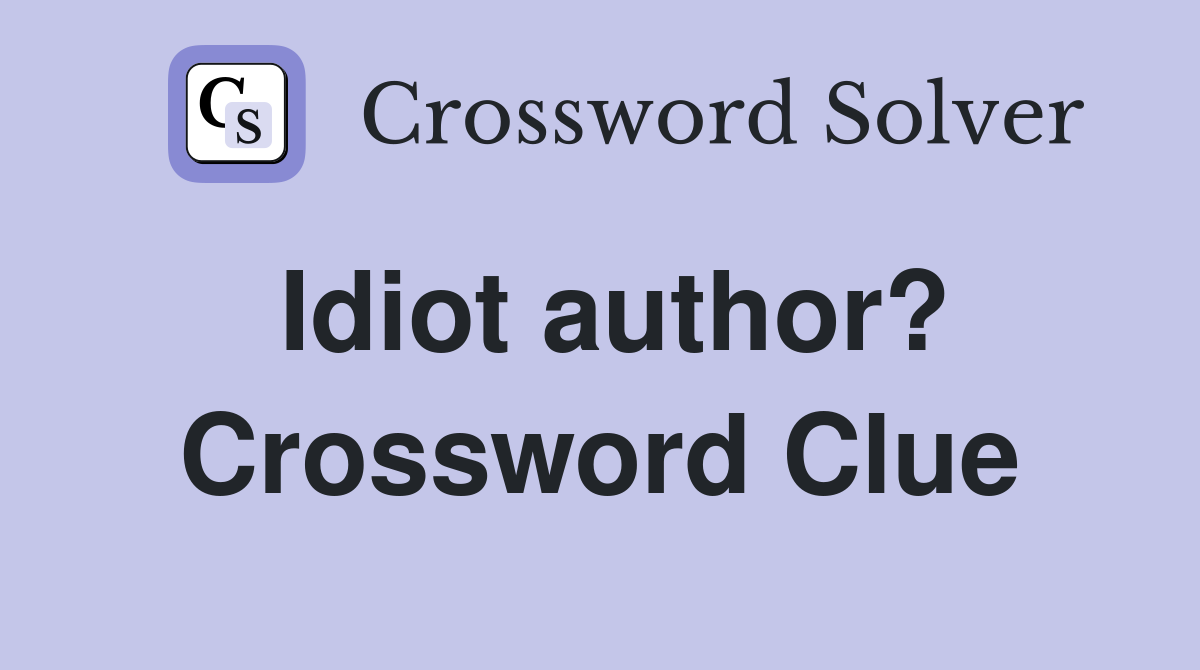 Idiot author? Crossword Clue