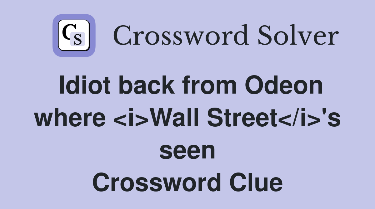 Idiot back from Odeon where <i>Wall Street</i>'s seen Crossword Clue
