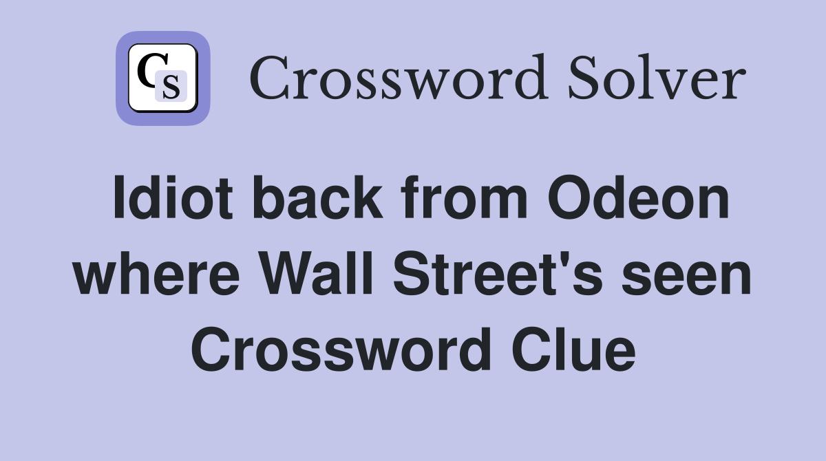 Idiot back from Odeon where Wall Street's seen Crossword Clue