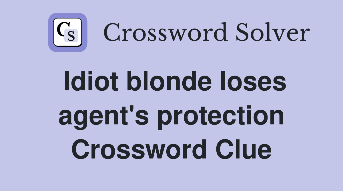 Idiot blonde loses agent's protection Crossword Clue