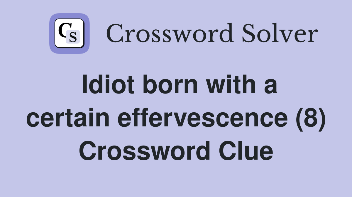 Idiot born with a certain effervescence (8) Crossword Clue