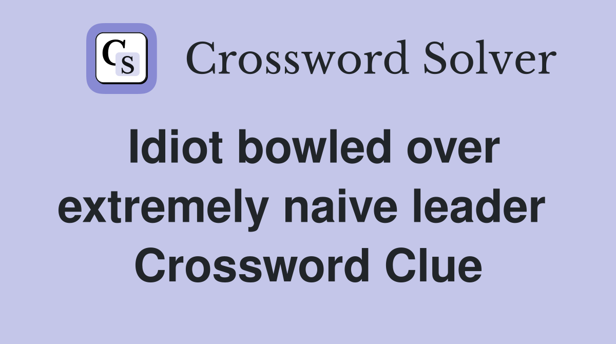 Idiot bowled over extremely naive leader  Crossword Clue