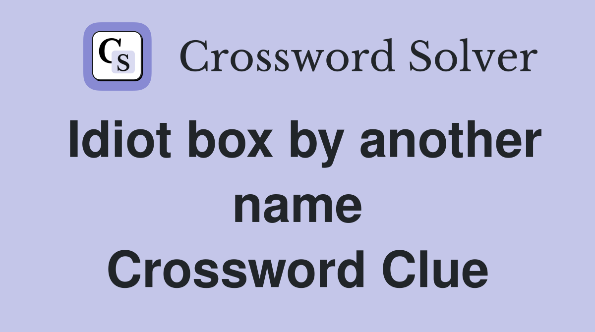 Idiot box by another name Crossword Clue