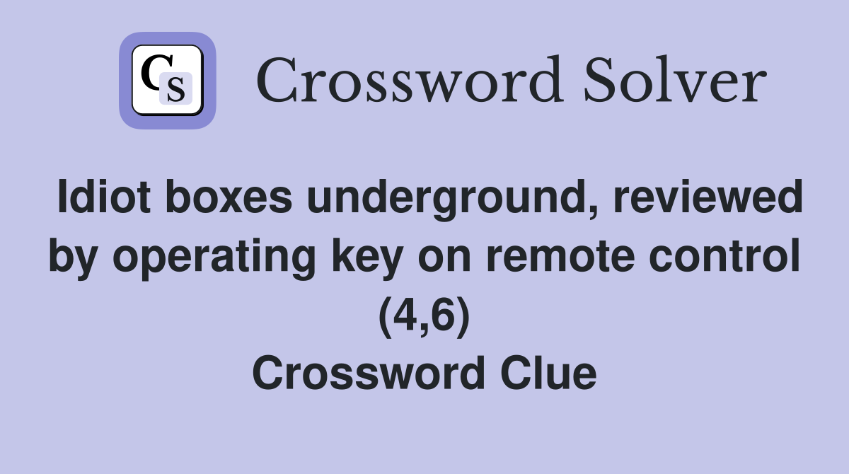 Idiot boxes underground, reviewed by operating key on remote control (4,6) Crossword Clue
