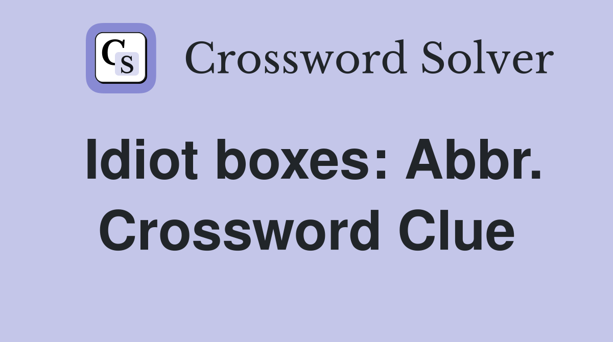 Idiot boxes: Abbr. Crossword Clue