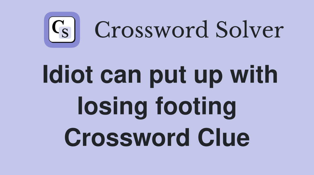 Idiot can put up with losing footing Crossword Clue