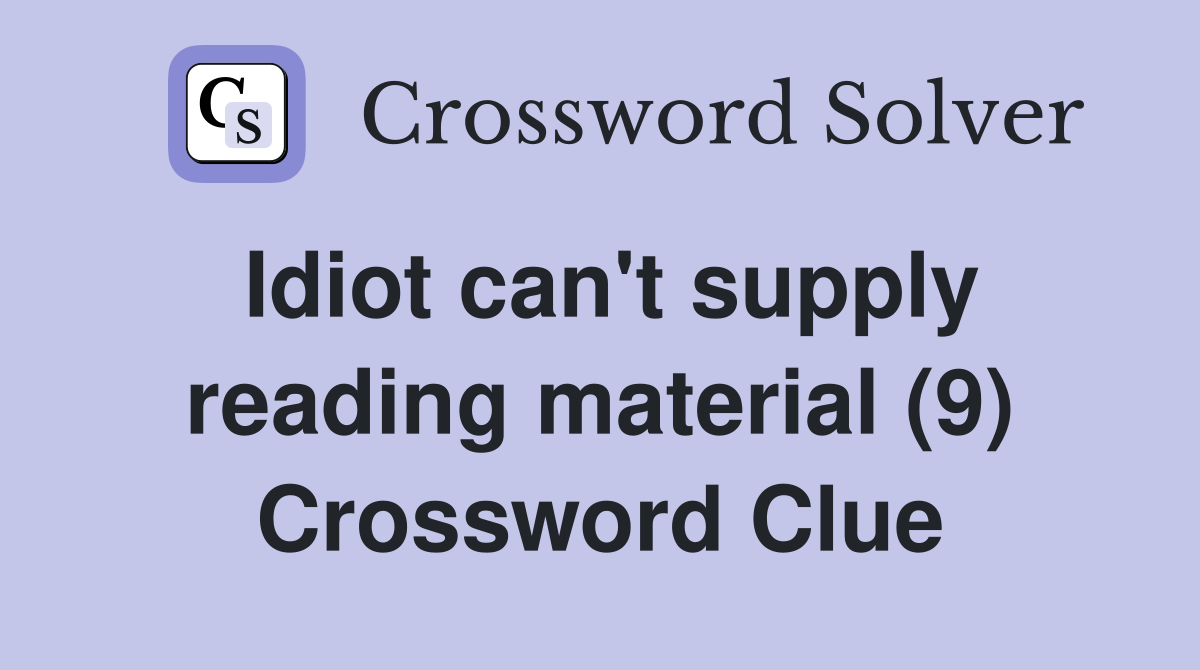 Idiot can't supply reading material (9) Crossword Clue