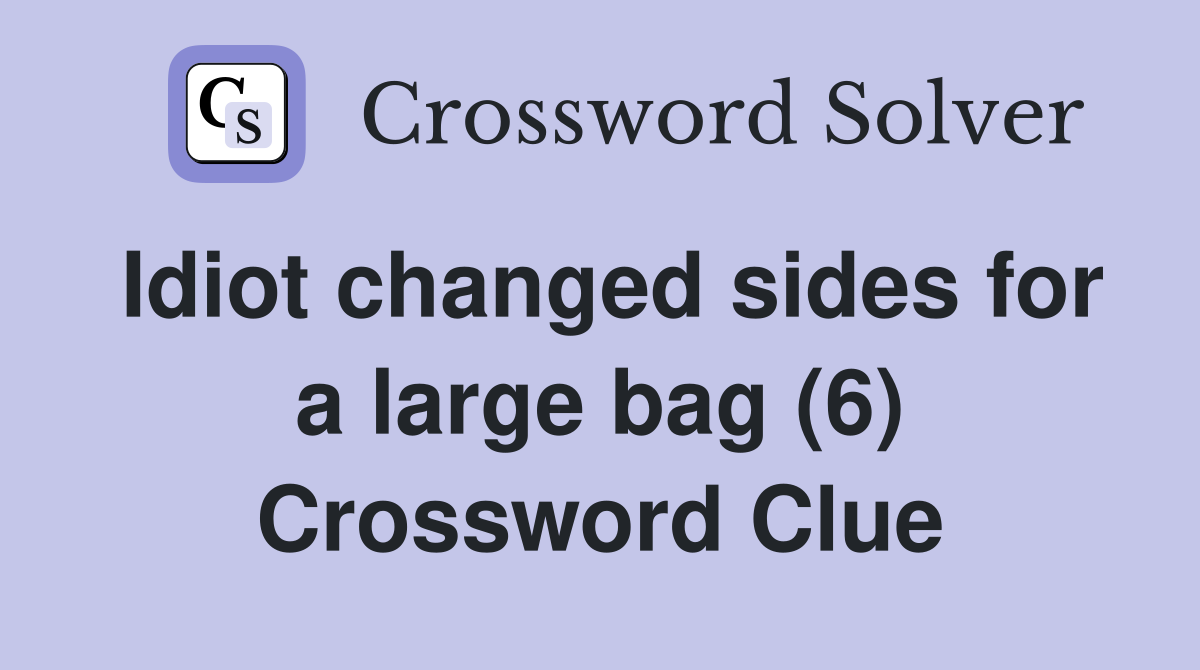 Idiot changed sides for a large bag (6) Crossword Clue