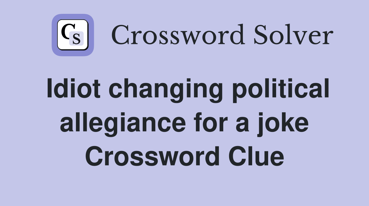 Idiot changing political allegiance for a joke Crossword Clue