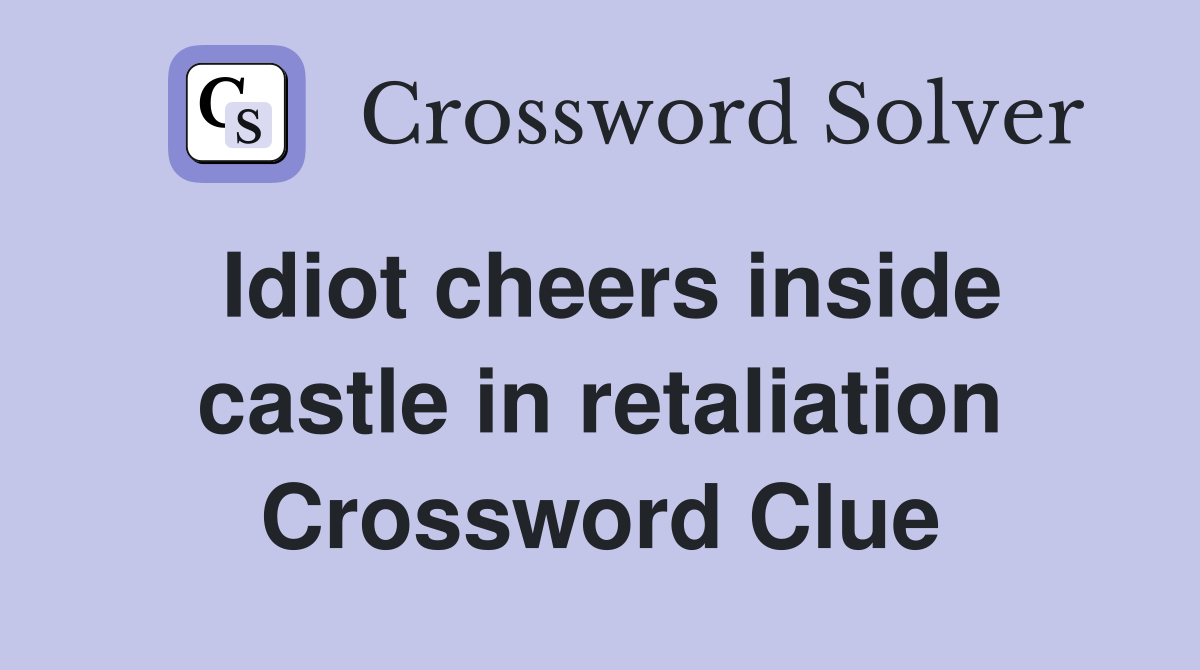 Idiot cheers inside castle in retaliation Crossword Clue