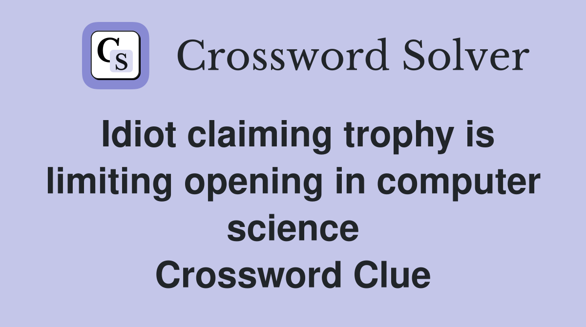 Idiot claiming trophy is limiting opening in computer science Crossword Clue