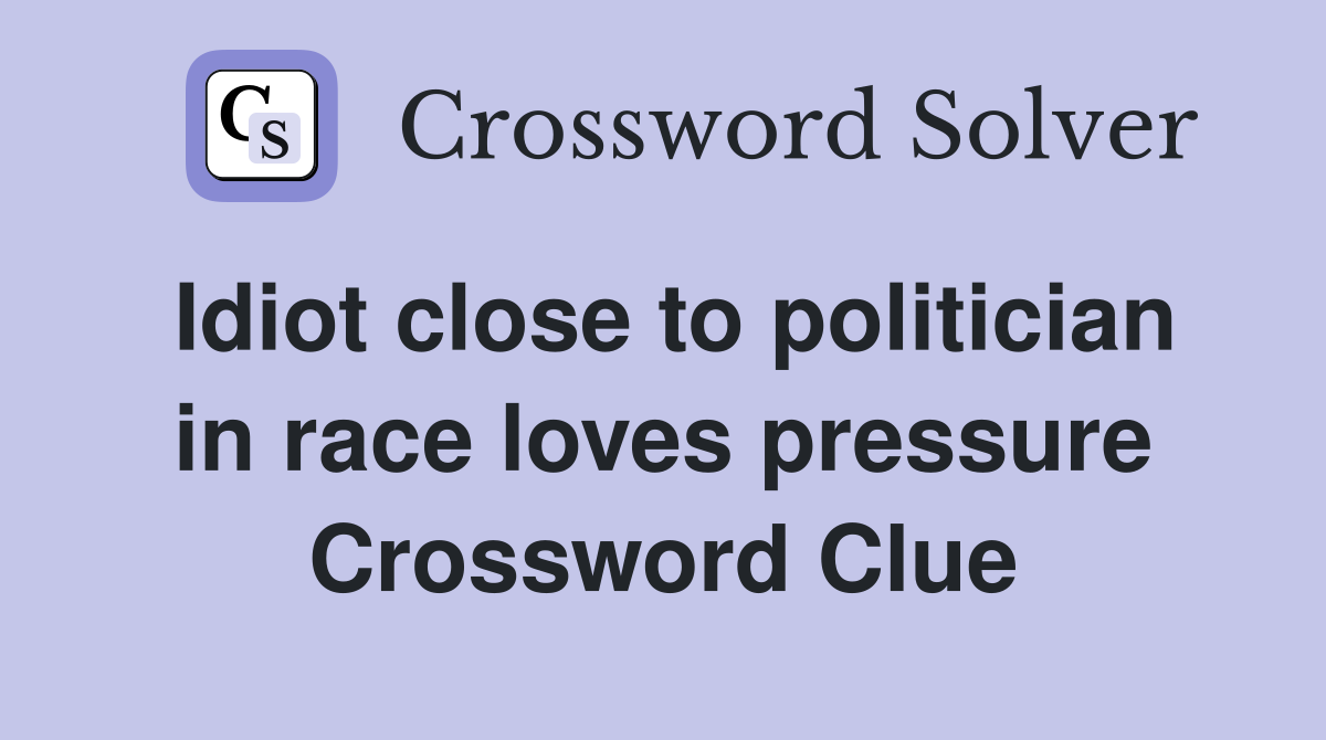 Idiot close to politician in race loves pressure Crossword Clue