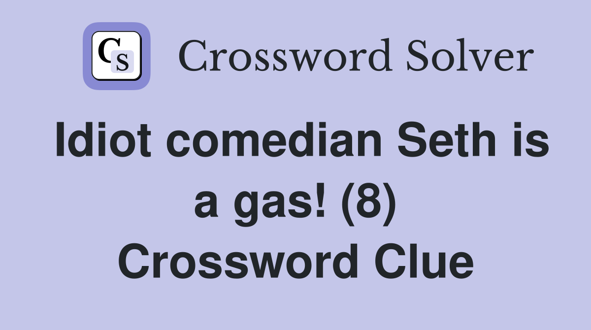Idiot comedian Seth is a gas! (8) Crossword Clue