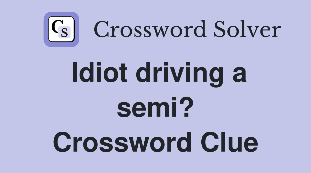 Idiot driving a semi? Crossword Clue