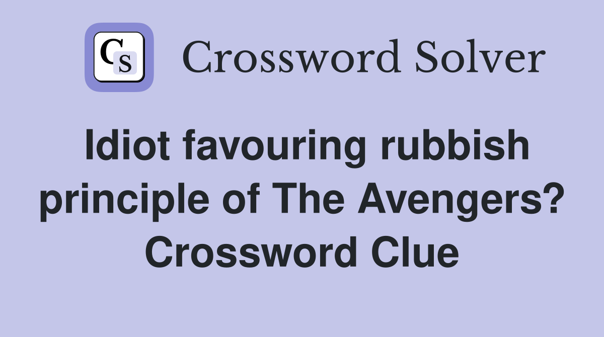 Idiot favouring rubbish principle of The Avengers? Crossword Clue