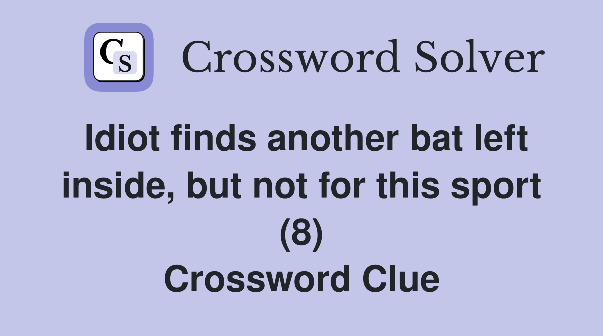 Idiot finds another bat left inside, but not for this sport (8) Crossword Clue