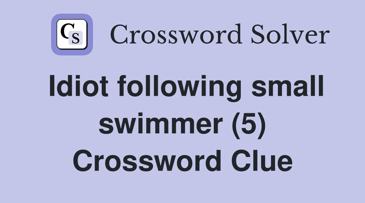 Idiot following small swimmer (5) Crossword Clue