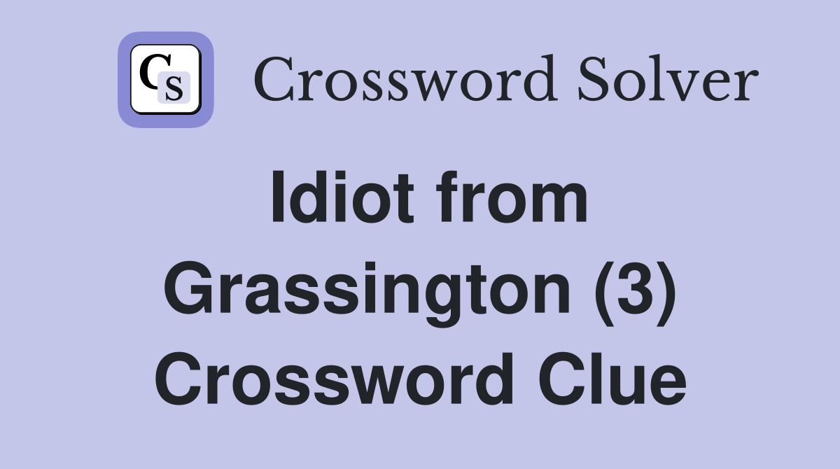 Idiot from Grassington (3) Crossword Clue