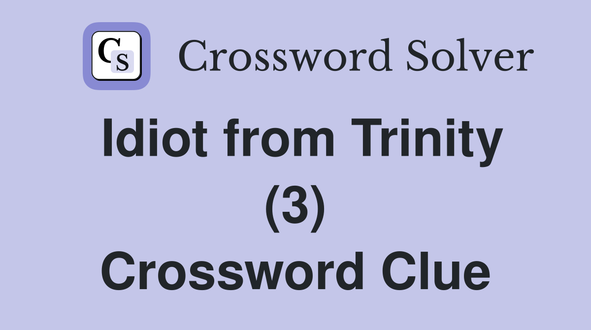 Idiot from Trinity (3) Crossword Clue