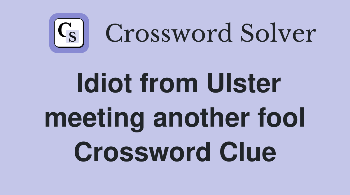 Idiot from Ulster meeting another fool Crossword Clue
