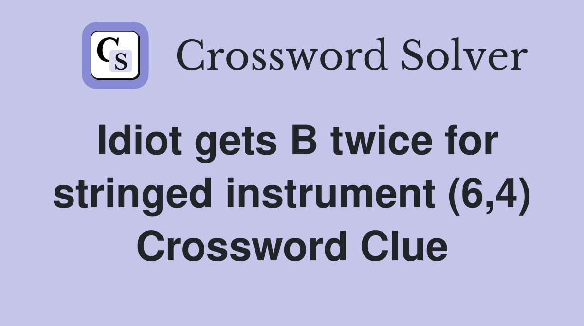 Idiot gets B twice for stringed instrument (6,4) Crossword Clue