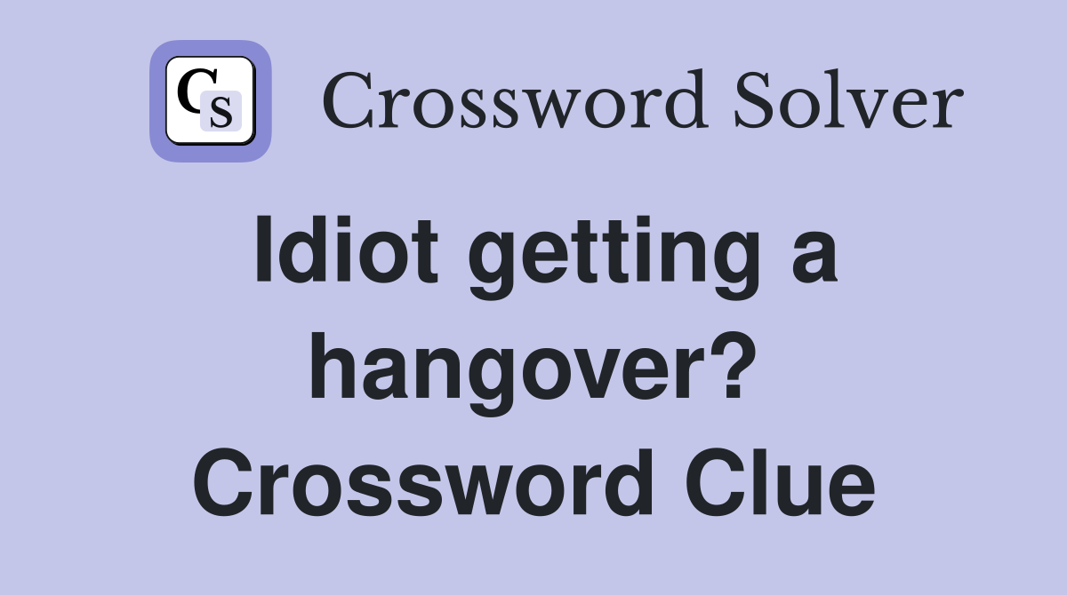 Idiot getting a hangover? Crossword Clue