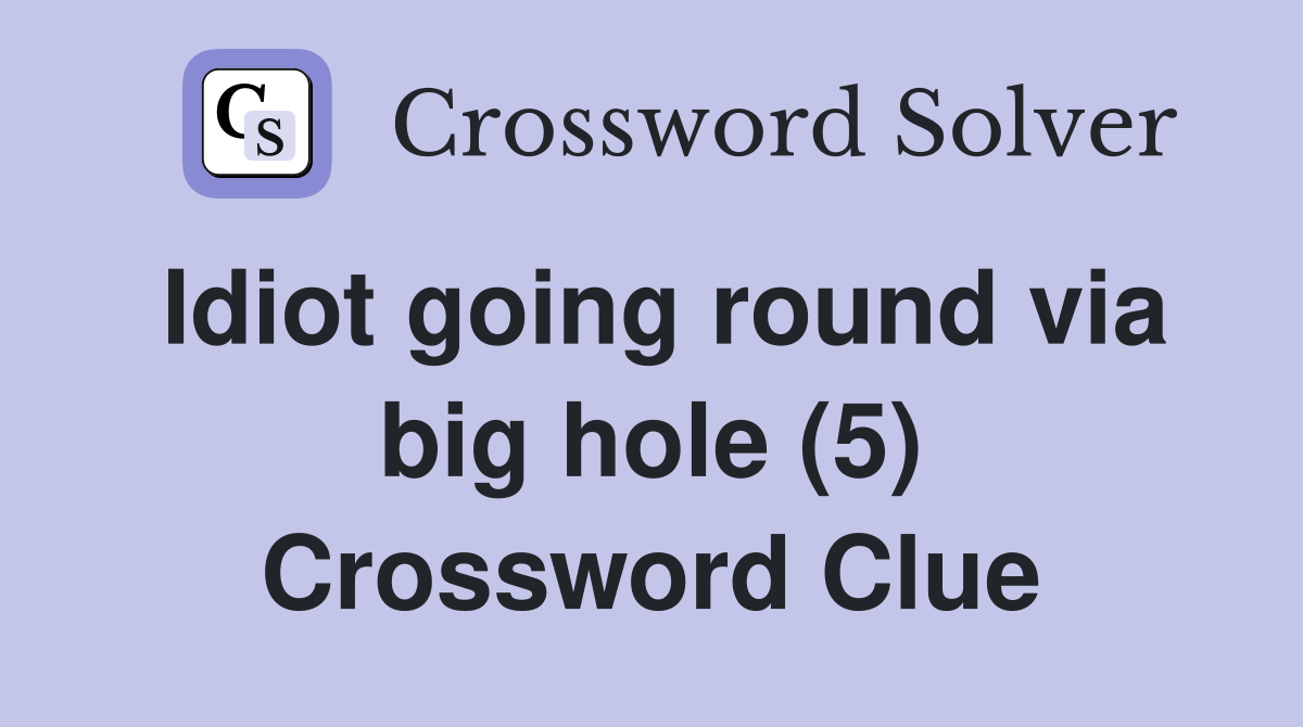 Idiot going round via big hole (5) Crossword Clue