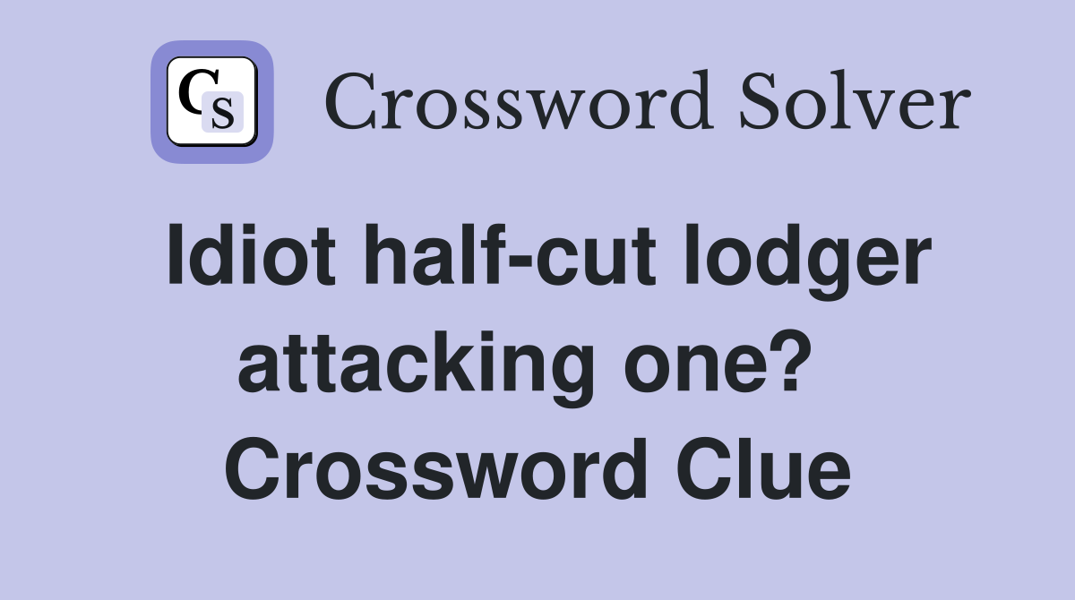 Idiot half-cut lodger attacking one?  Crossword Clue