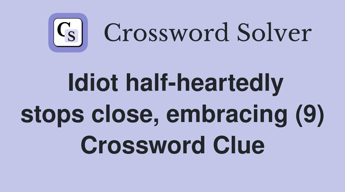 Idiot half-heartedly stops close, embracing (9) Crossword Clue